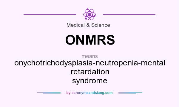 What does ONMRS mean? It stands for onychotrichodysplasia-neutropenia-mental retardation syndrome