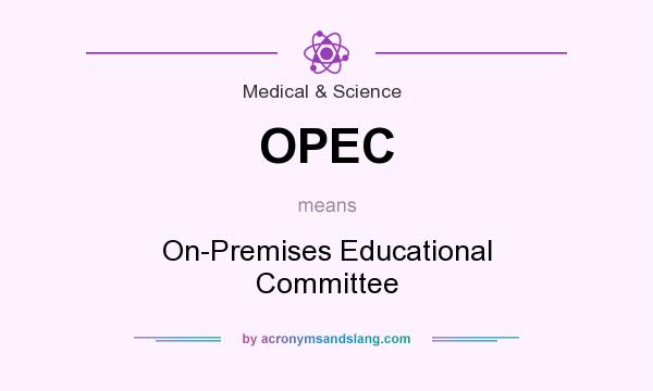 What does OPEC mean? It stands for On-Premises Educational Committee