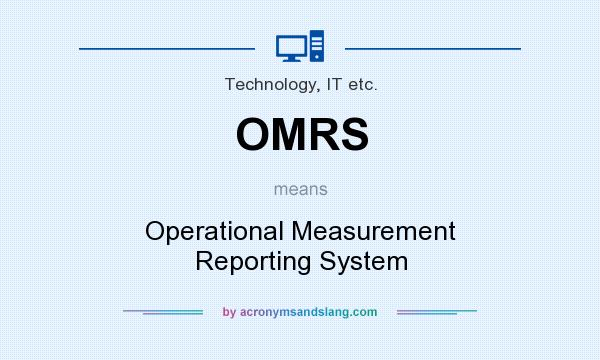 What does OMRS mean? It stands for Operational Measurement Reporting System