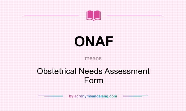 What does ONAF mean? It stands for Obstetrical Needs Assessment Form