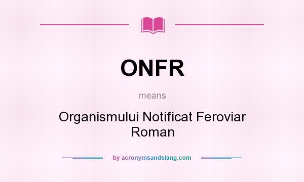 What does ONFR mean? It stands for Organismului Notificat Feroviar Roman