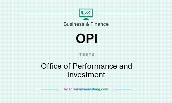 What does OPI mean? It stands for Office of Performance and Investment