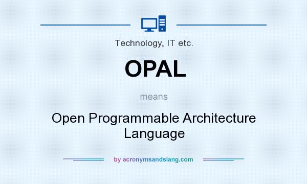 What does OPAL mean? It stands for Open Programmable Architecture Language
