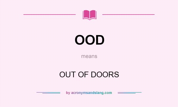 What does OOD mean? It stands for OUT OF DOORS