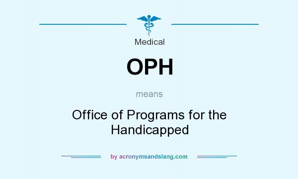What does OPH mean? It stands for Office of Programs for the Handicapped