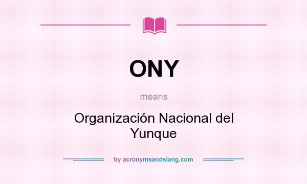 What does ONY mean? It stands for Organización Nacional del Yunque
