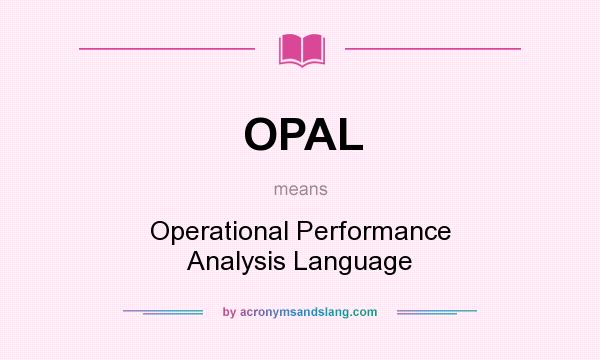 What does OPAL mean? It stands for Operational Performance Analysis Language