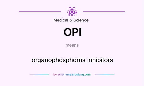 What does OPI mean? It stands for organophosphorus inhibitors