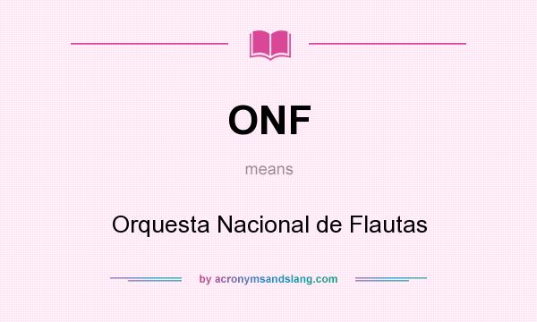What does ONF mean? It stands for Orquesta Nacional de Flautas