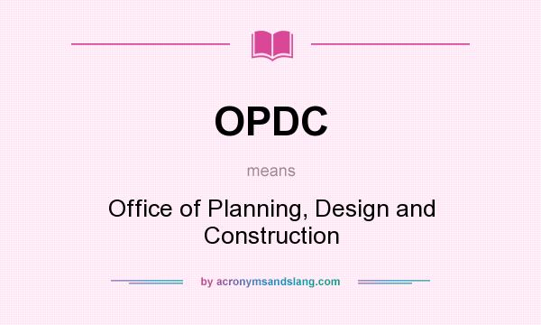 What does OPDC mean? It stands for Office of Planning, Design and Construction