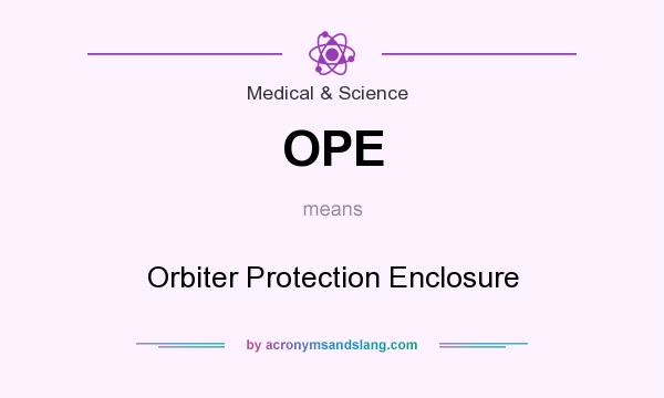 What does OPE mean? It stands for Orbiter Protection Enclosure