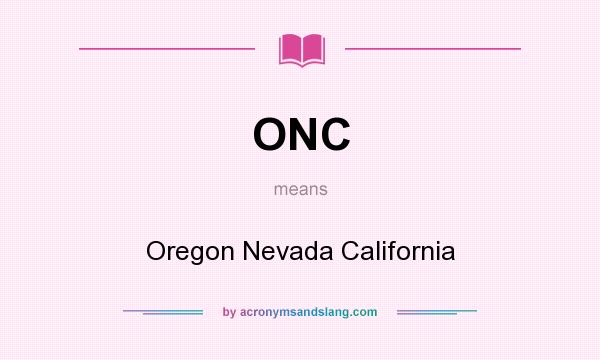 What does ONC mean? It stands for Oregon Nevada California