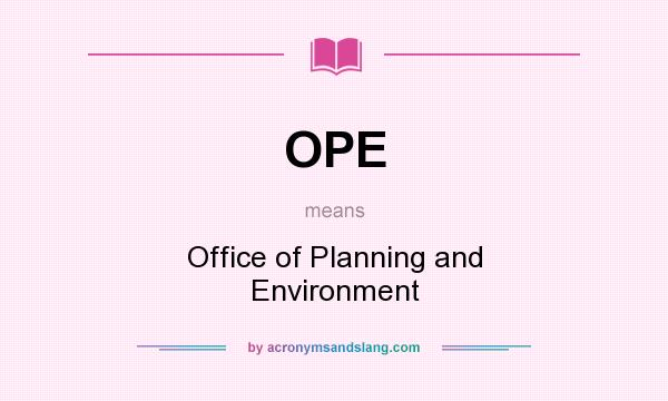 What does OPE mean? It stands for Office of Planning and Environment
