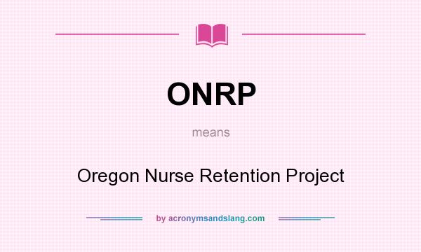 What does ONRP mean? It stands for Oregon Nurse Retention Project