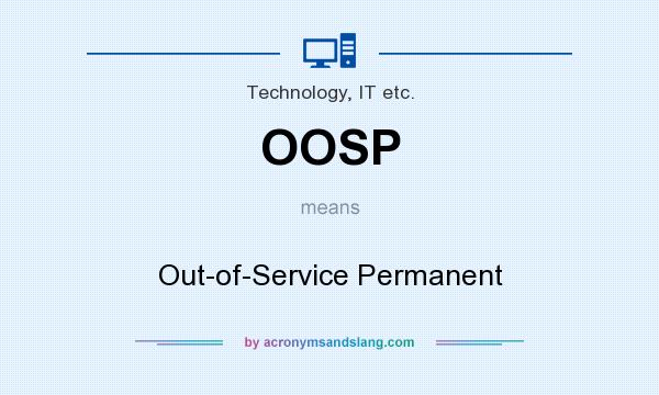 What does OOSP mean? It stands for Out-of-Service Permanent