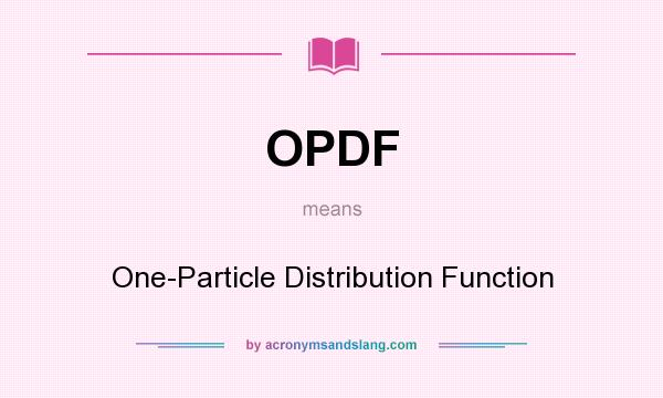 What does OPDF mean? It stands for One-Particle Distribution Function