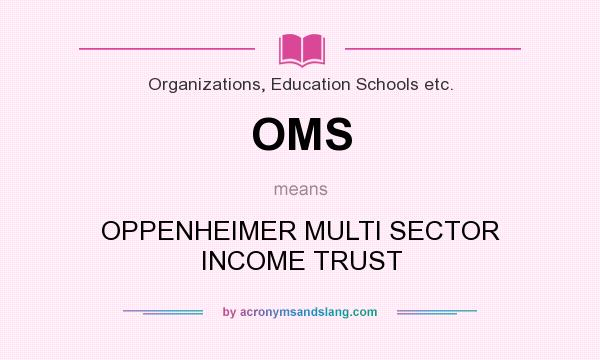 What does OMS mean? It stands for OPPENHEIMER MULTI SECTOR INCOME TRUST