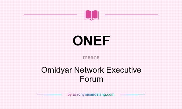 What does ONEF mean? It stands for Omidyar Network Executive Forum