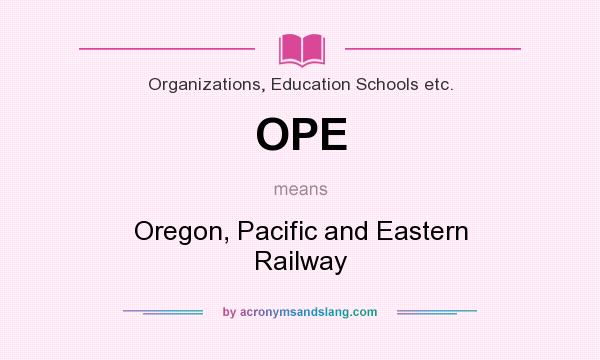 What does OPE mean? It stands for Oregon, Pacific and Eastern Railway
