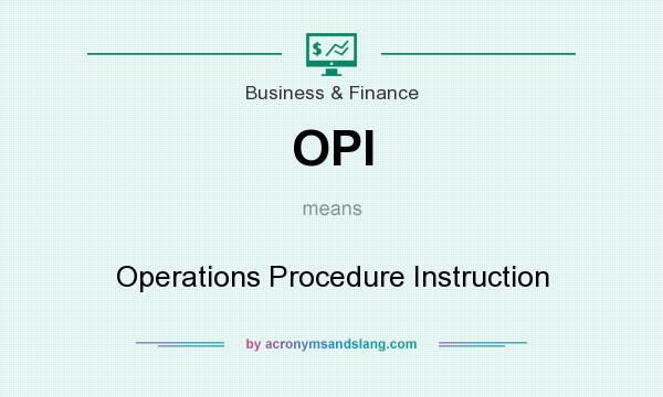 What does OPI mean? It stands for Operations Procedure Instruction