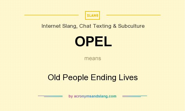 What does OPEL mean? It stands for Old People Ending Lives