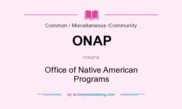 What does ONAP mean? It stands for Office of Native American Programs