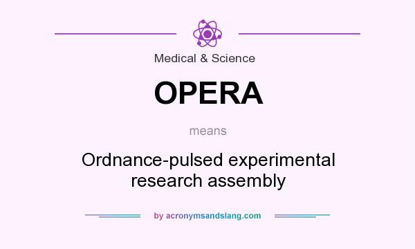 What does OPERA mean? It stands for Ordnance-pulsed experimental research assembly