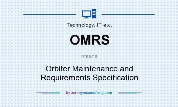 What does OMRS mean? It stands for Orbiter Maintenance and Requirements Specification