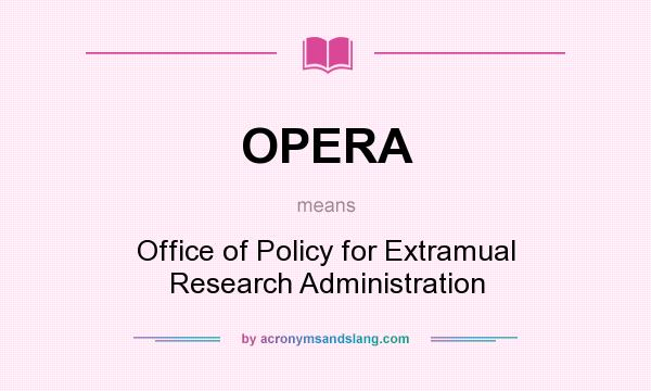 What does OPERA mean? It stands for Office of Policy for Extramual Research Administration