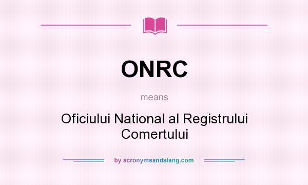 What does ONRC mean? It stands for Oficiului National al Registrului Comertului