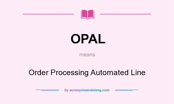 What does OPAL mean? It stands for Order Processing Automated Line