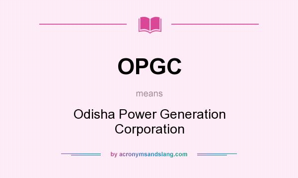 What does OPGC mean? It stands for Odisha Power Generation Corporation