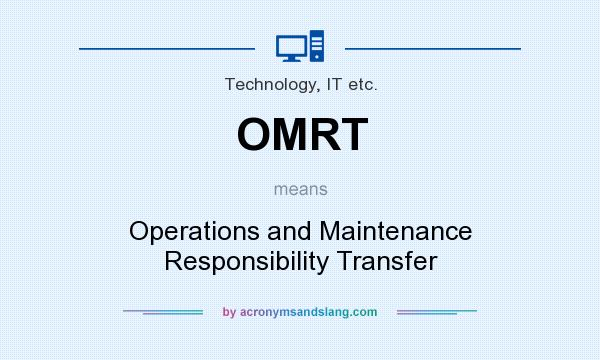 What does OMRT mean? It stands for Operations and Maintenance Responsibility Transfer