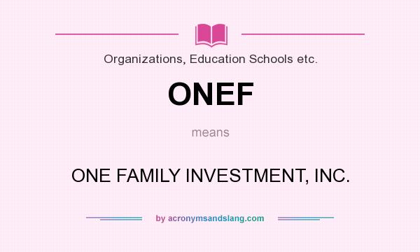 What does ONEF mean? It stands for ONE FAMILY INVESTMENT, INC.