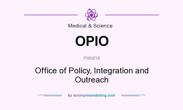 What does OPIO mean? It stands for Office of Policy, Integration and Outreach