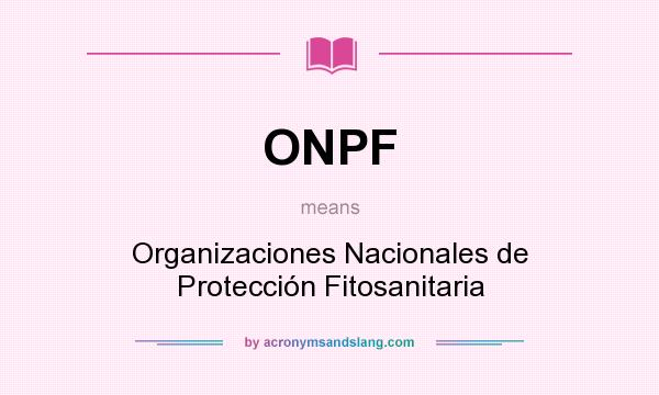 What does ONPF mean? It stands for Organizaciones Nacionales de Protección Fitosanitaria