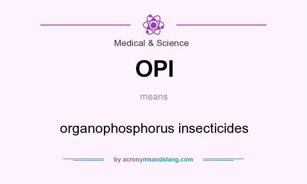 What does OPI mean? It stands for organophosphorus insecticides