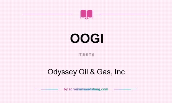 What does OOGI mean? It stands for Odyssey Oil & Gas, Inc