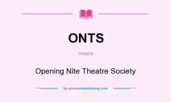 What does ONTS mean? It stands for Opening Nite Theatre Society