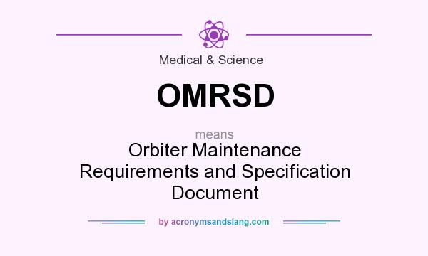 What does OMRSD mean? It stands for Orbiter Maintenance Requirements and Specification Document