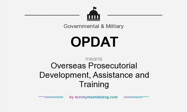 What does OPDAT mean? It stands for Overseas Prosecutorial Development, Assistance and Training