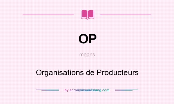 What does OP mean? It stands for Organisations de Producteurs