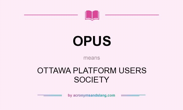 What does OPUS mean? It stands for OTTAWA PLATFORM USERS SOCIETY