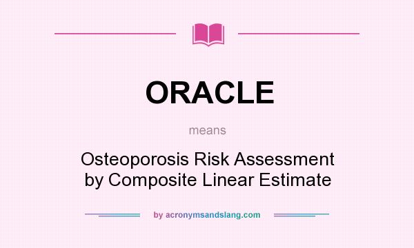 What does ORACLE mean? It stands for Osteoporosis Risk Assessment by Composite Linear Estimate