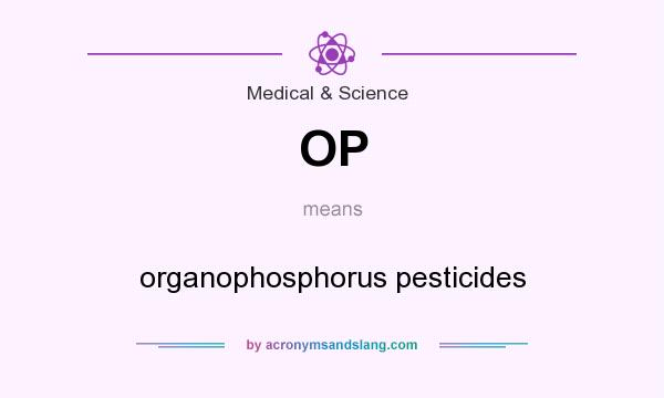 What does OP mean? It stands for organophosphorus pesticides