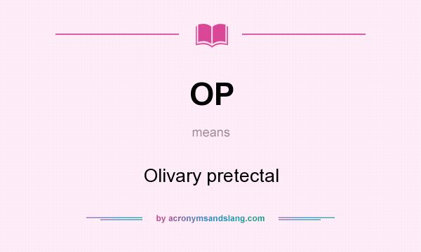 What does OP mean? It stands for Olivary pretectal