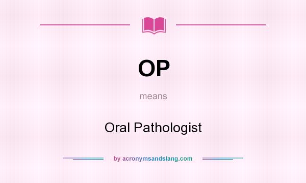 What does OP mean? It stands for Oral Pathologist
