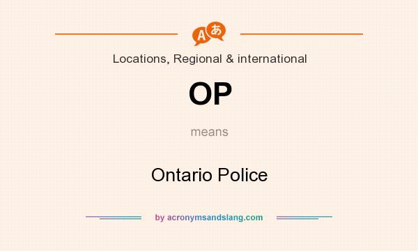 What does OP mean? It stands for Ontario Police