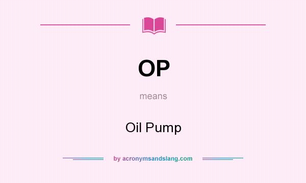 What does OP mean? It stands for Oil Pump