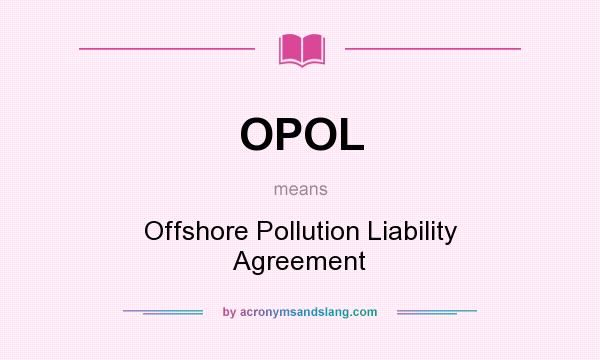 What does OPOL mean? It stands for Offshore Pollution Liability Agreement